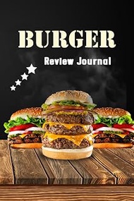 Burger Review Log: A food journal Burger taste review notebook to record, rate and write about food 