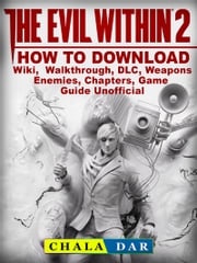 The Evil Within 2 How to Download, Wiki, Walkthrough, DLC, Weapons, Enemies, Chapters, Game Guide Unofficial Chala Dar