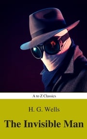 The Invisible Man (Best Navigation, Active TOC) (A to Z Classics) H. G. Wells