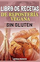 LIBRO DE RECETAS DE REPOSTERÍA VEGANA SIN GLUTEN: La guía definitiva para preparar repostería vegeta