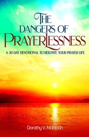 The Dangers of Prayerlessness Dorothy V. McIntosh