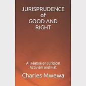 JURISPRUDENCE of GOOD AND RIGHT: A Treatise on Juridical Activism and Fiat