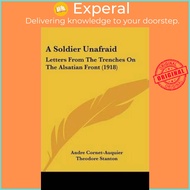 A Soldier Unafraid : Letters From The Trenches On The Alsatian Front (19 by Andre Cornet-Auquier (US