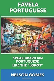 Favela Portuguese: Speak Brazilian Portuguese like the “lokos!” (Portuguese Conversation Practice) (