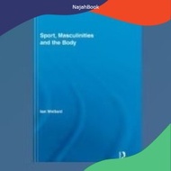 Book of Sport, Masculinities and the Body (Routedge Research in Sport, Culture and Society)