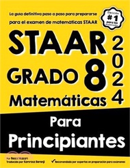 Staar Grado 8 Matemáticas Para Principiantes: La guía definitiva paso a paso para prepararse para el examen de matemáticas STAAR