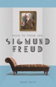 How to Think Like Sigmund Freud Daniel Smith