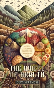 The Wheel of Health: A Study of the Hunza People and the Keys to Health Guy Wrench