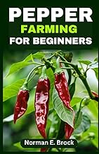 PEPPER FARMING FOR BEGINNERS: Complete Beginner to Pro Guide: Strategic Practical Handbook for Garde