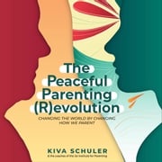 The Peaceful Parenting (R)evolution Kiva Schuler