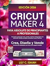 CRICUT MAKER 4 PARA ABSOLUTE DE PRINCIPIANTES A PROFESIONALES: Guía paso a paso para crear, vender y