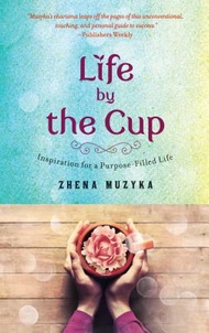 Life by the Cup: Inspiration for a Purpose-Filled Life LIFE BY THE CUP [ Zhena Muzyka ]
