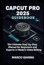 CapCut Pro 2025 Guidebook: The Ultimate Step-by-Step Manual for Beginners and Experts in Modern Vide