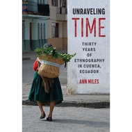 [100% Original Books] - Unraveling Time - Thirty Years of Ethnography in Cuenca by Ann Miles (UK edi