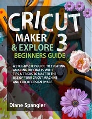 Cricut Maker 3 and Cricut Explore 3 Beginners Guide Spangler Diane