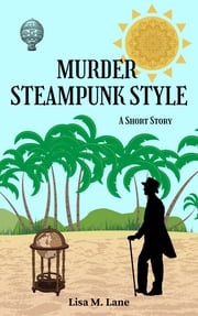 Murder Steampunk Style: A Short Story Lisa M. Lane