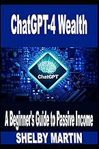 ChatGPT-4 Wealth: A Beginner's Guide to Passive Income