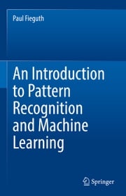 An Introduction to Pattern Recognition and Machine Learning Paul Fieguth