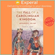 The Fall of a Carolingian Kingdom - Lotharingia 855-869 by Charles West (UK edition, paperback)