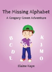 The Missing Alphabet (A Gregory Green Adventure) Elaine Kaye