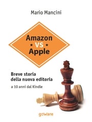 Amazon vs Apple. Breve storia della nuova editoria. A 10 anni dal Kindle Mario Mancini