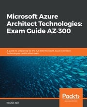 Microsoft Azure Architect Technologies: Exam Guide AZ-300 Sjoukje Zaal