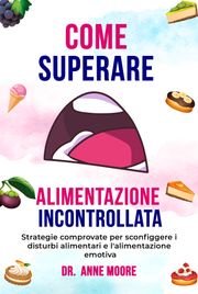 Come superare l'alimentazione incontrollata Dr. Anne Moore