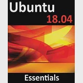 Ubuntu 18.04 Essentials: Learn to Install, Administer and Use Ubuntu 18.04 Systems
