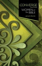 Converge Bible Studies: Women of the Bible James A. Harnish