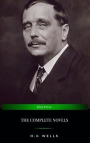 The Complete Novels of H. G. Wells (Over 55 Works: The Time Machine, The Island of Doctor Moreau, The Invisible Man, The War of the Worlds, The History ... Polly, The War in the Air and many more!) H. G. Wells