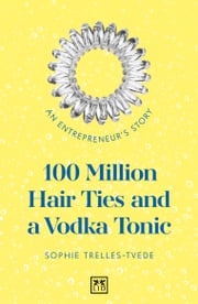 100 Million Hair Ties and a Vodka Tonic Sophie Trelles-Tvede