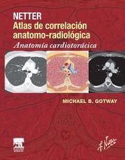 Netter. Atlas de correlación anatomo-radiológica: Anatomía cardiotorácica Michael B. Gotway, MD