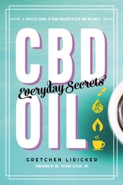CBD Oil: Everyday Secrets: A Lifestyle Guide to Hemp-Derived Health and Wellness Gretchen Lidicker