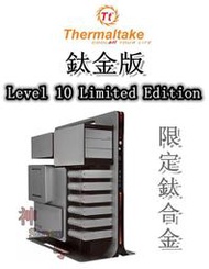 【神宇】曜越 Thermaltake 鈦金版 Level 10 Limited Edition 限定鈦合金 電腦機殼
