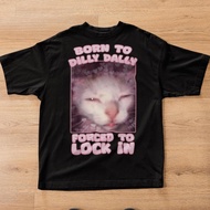Born To Dilly Dally Forced To Lock In Funny Cat Meme T-Shirt Gift For Woman And Man Goofy Ahh Cat Sh