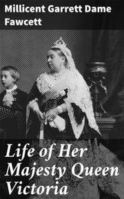 Life of Her Majesty Queen Victoria Millicent Garrett Dame Fawcett
