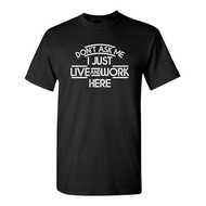 Don't Ask Me I Just Live And Work Sarcastic Humor Graphic Novelty Funny T Shirt