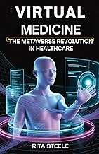 Virtual Medicine: The Metaverse Revolution in Healthcare: How AI, VR, AR, and Immersive Technologies