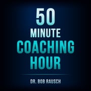 The 50 Minute Coaching Hour Dr. Bob Rausch