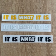 IT IS WHAT IT IS background peeling sticker, car decoration, high quality waterproof decal, many col