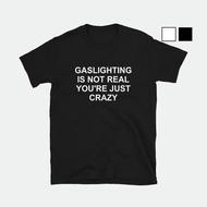Gaslighting Is Not Real You'Re Just Crazy T-Shirt