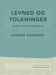 Levned og tolkninger. Studier i nordisk selvbiografi Johnny Kondrup