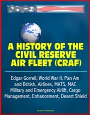 A History of the Civil Reserve Air Fleet (CRAF) - Edgar Gorrell, World War II, Pan Am and British, Airlines, MATS, MAC, Military and Emergency Airlift, Cargo, Management, Enhancement, Desert Shield Progressive Management