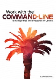 Work with the Command-line: To Manage Files and Directories in Ubuntu Sudiman Suhaili