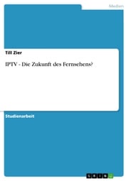 IPTV - Die Zukunft des Fernsehens? Till Zier