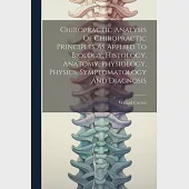 Chiropractic Analysis Of Chiropractic Principles As Applied To Biology, Histology, Anatomy, Physiology, Physics, Symptomatology And Diagnosis