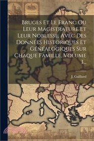 Bruges Et Le Franc Ou Leur Magistrature Et Leur Noblesse, Avec Des Données Historiques Et Généalogiques Sur Chaque Famille, Volume 3...