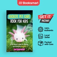 Axolotl Pet Care Book for Kids: A Pet Owner's Guide for Raising and Caring for Axolo - 9781649920881