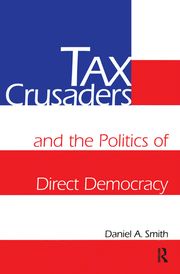 Tax Crusaders and the Politics of Direct Democracy Daniel A. Smith