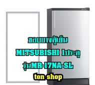 ขอบยางตู้เย็น Mitsubishi 1ประตู รุ่นMR-17NA-SL
